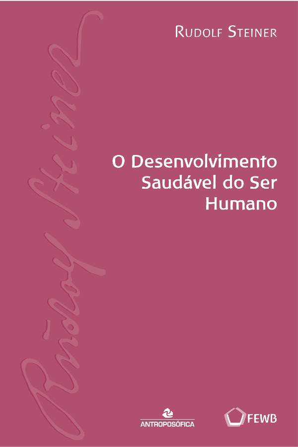 O DESENVOLVIMENTO SAUDÁVEL DO SER HUMANO Rudolf Steiner Editora